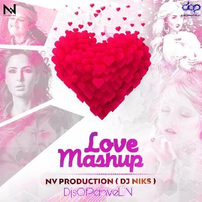 Love Mashup 2K18 ( Someones Birthday Special ) - NV Production ( DJ Niks )